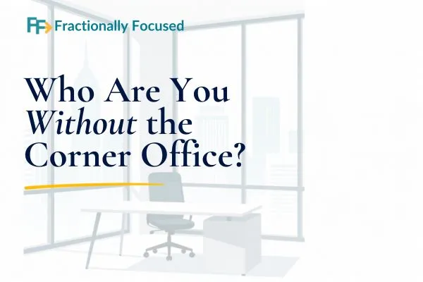 Who Are You Without the Corner Office?