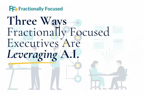 Three Ways Fractionally Focused Executives Are Leveraging AI