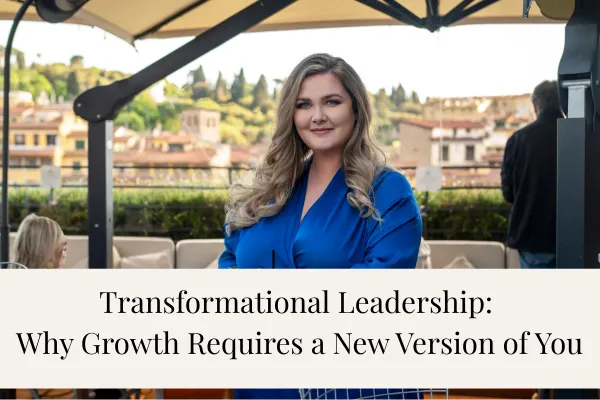 Transformational Leadership: Why Growth Requires a New Version of You