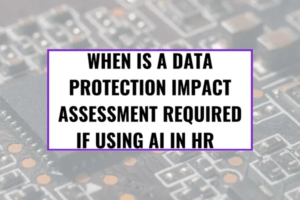 When is a Data Protection Impact Assessment Required if using AI in human resources?
