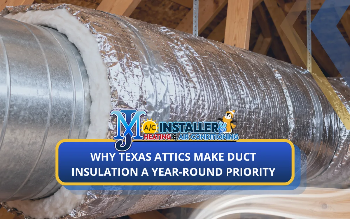 Why Texas Attics Make Duct Insulation a Year-Round Priority