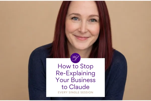 How to Stop Re-Explaining Your Business to Claude Every Single Session