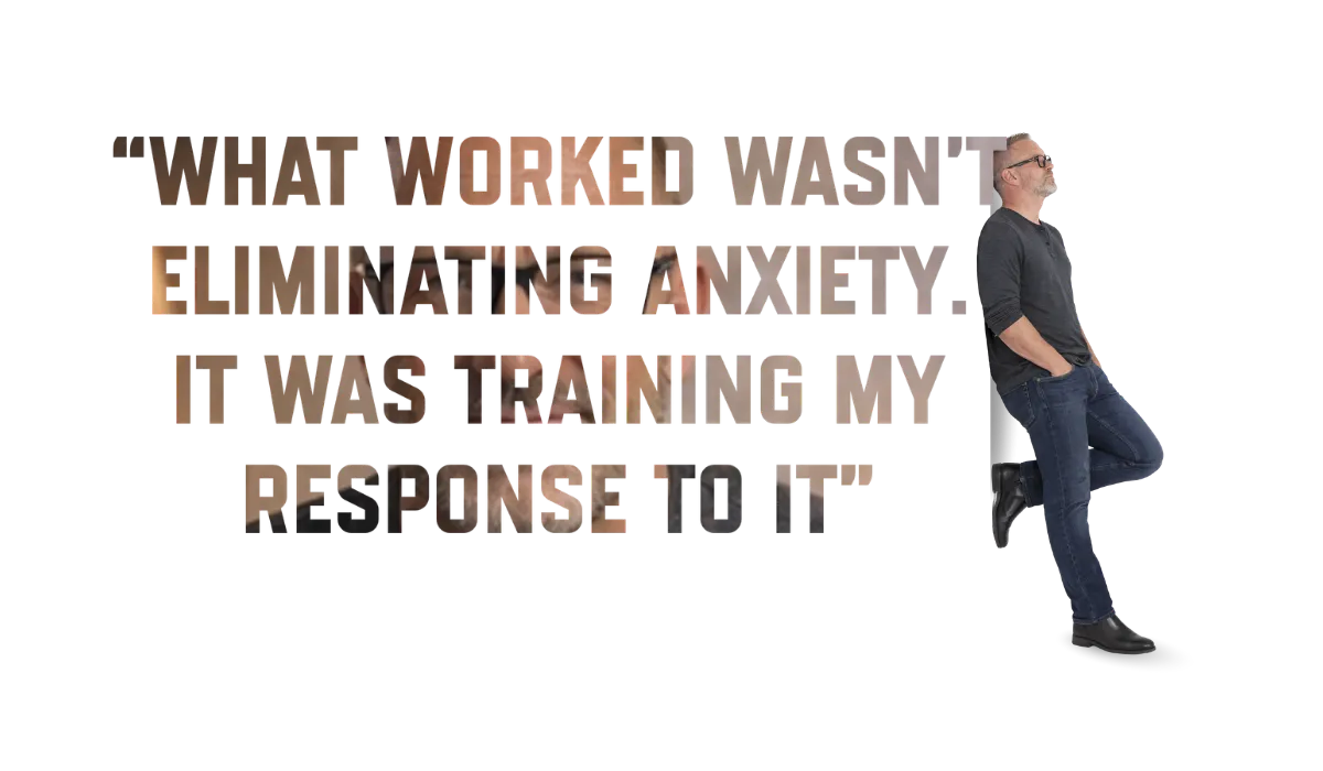 A Text Photo That says "What worked wasn't eliminating anxiety it was changing my response to it"