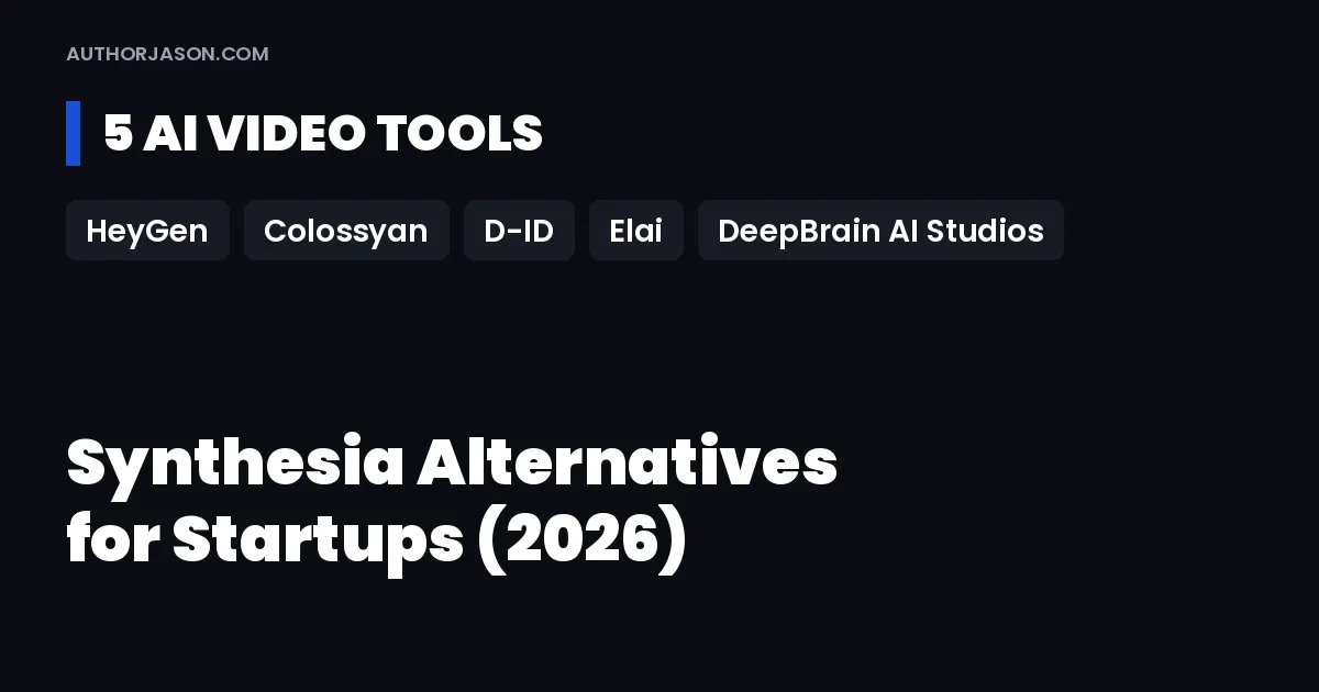 Synthesia alternatives for startups: five AI video tools for founders, HeyGen, Colossyan, D-ID, Elai and DeepBrain AI Studios