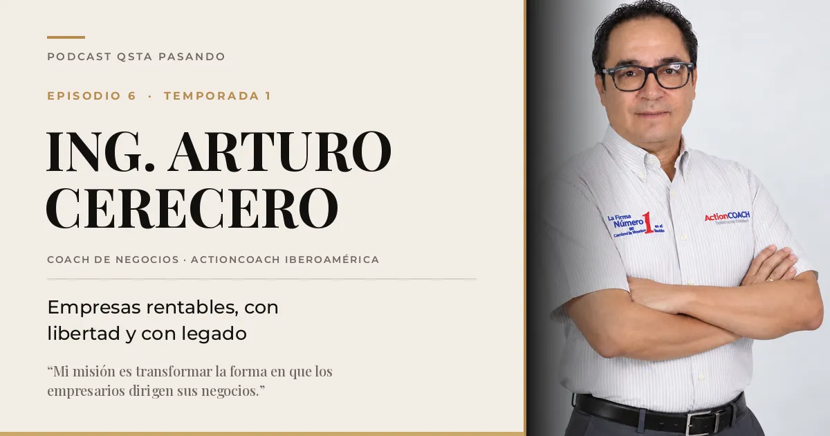 Ing. Arturo Cerecero: empresas rentables, con libertad y con legado