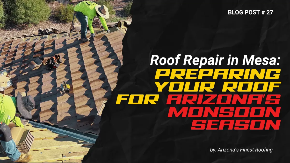 Roof Repair in Mesa: Preparing Your Roof for Arizona’s Monsoon Season