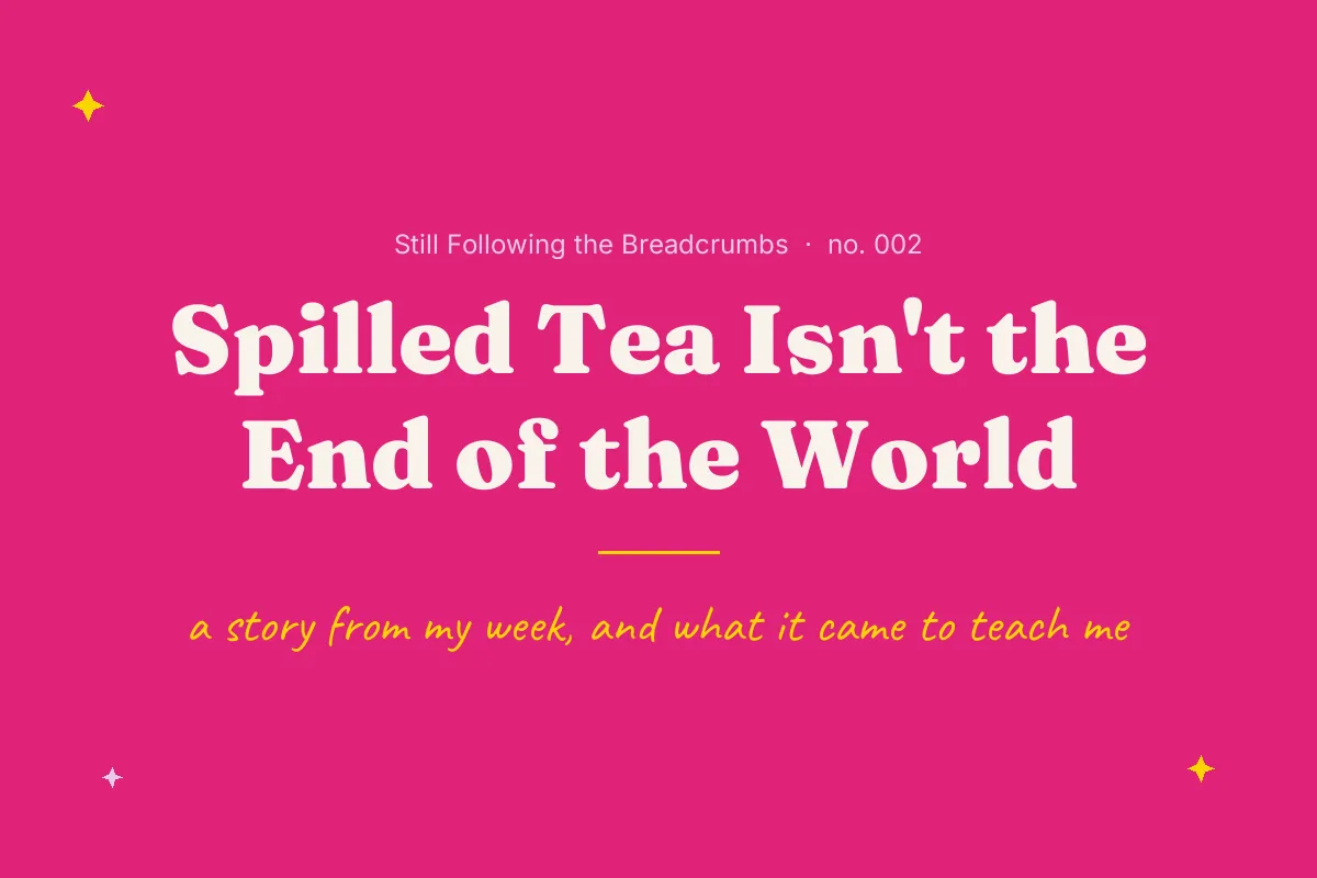 Spilled Tea Isn't the End of the World
