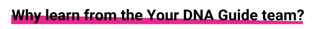 Why learn from the Your DNA Guide team?