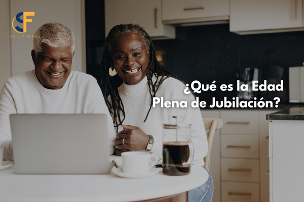 ¿Qué es la Edad Plena de Jubilación? Guía completa para maximizar tus beneficios del Seguro Social