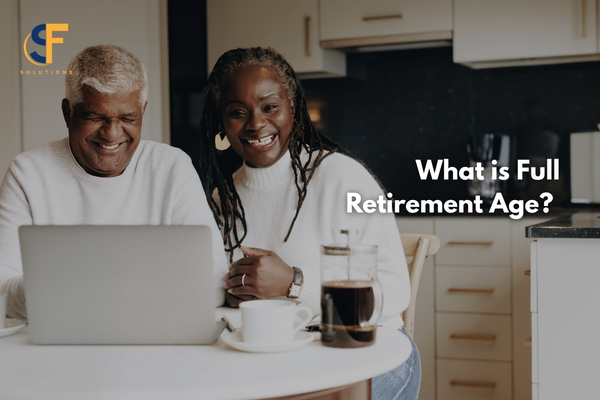 What Is Full Retirement Age? A Complete Guide to Maximizing Your Social Security Benefits