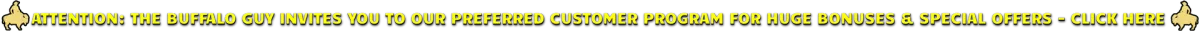 ATTENTION: The Buffalo Guy Invites you To Our Preferred Customer Program For Huge Bonuses And Discounts—CLICK HERE