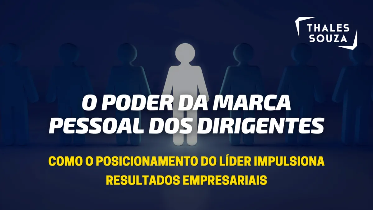 O Poder da Marca Pessoal dos Dirigentes: Como o Posicionamento do Líder Impulsiona Resultados Empresariais