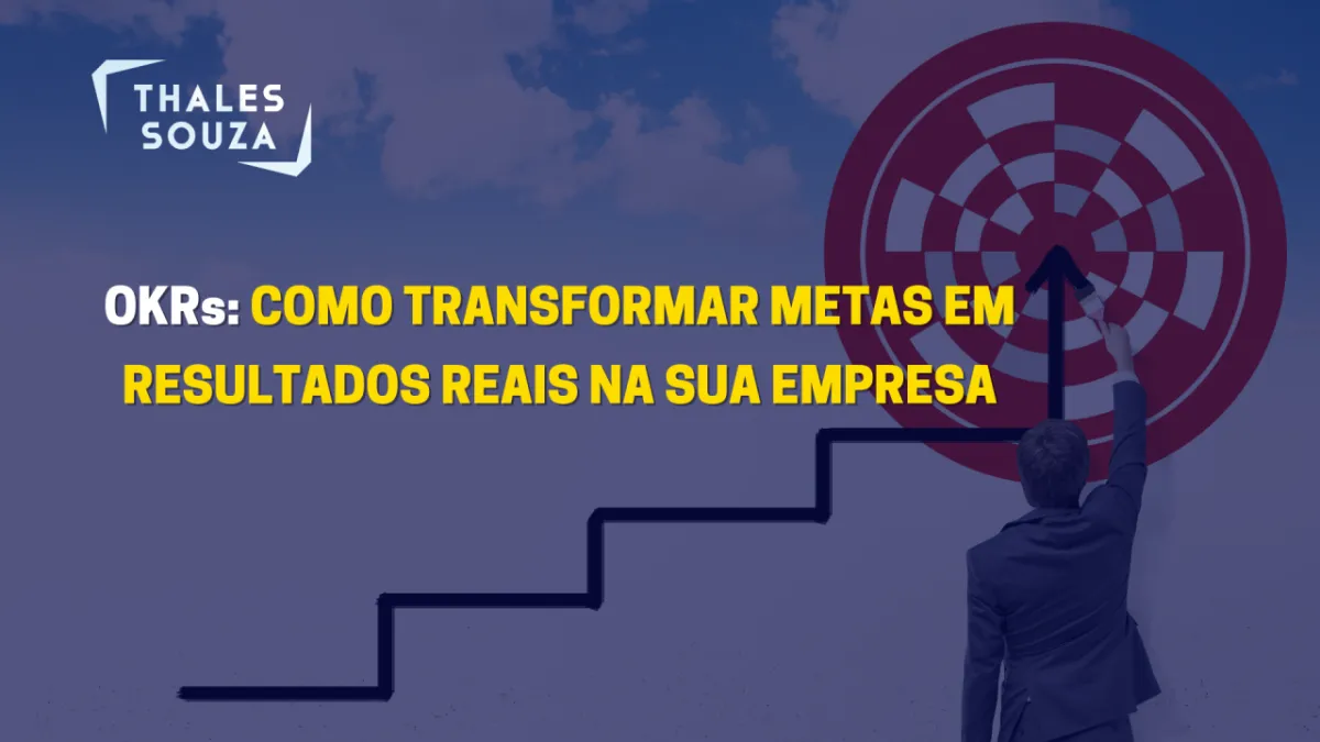 OKRs: Como Transformar Metas em Resultados Reais na Sua Empresa