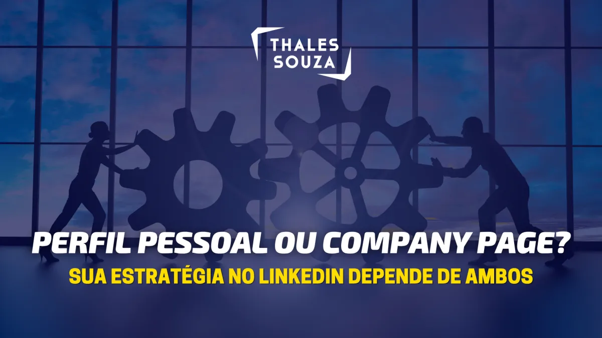 Perfil Pessoal ou Company Page? Sua estratégia no LinkedIn depende de ambos