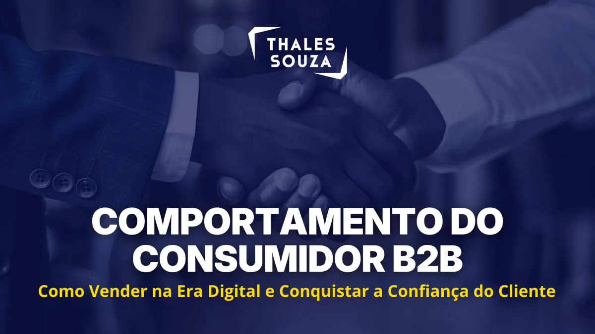 Comportamento do Consumidor B2B: Como Vender na Era Digital e Conquistar a Confiança do Cliente