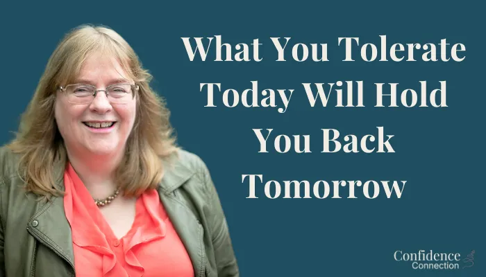 What You Tolerate Today Will Hold You Back Tomorrow