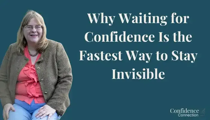 Why Waiting for Confidence Is the Fastest Way to Stay Invisible