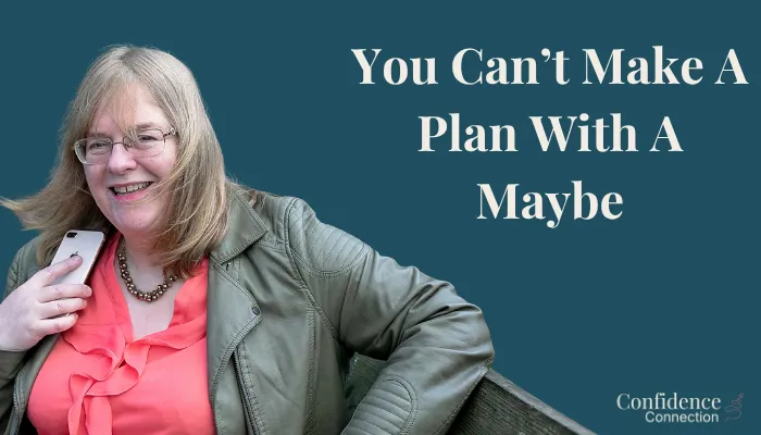 You Can't Make a Plan With a Maybe