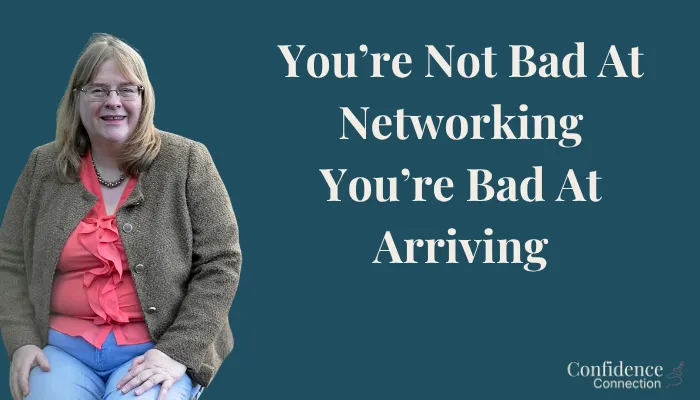 You're Not Bad at Networking, You're Bad at Arriving