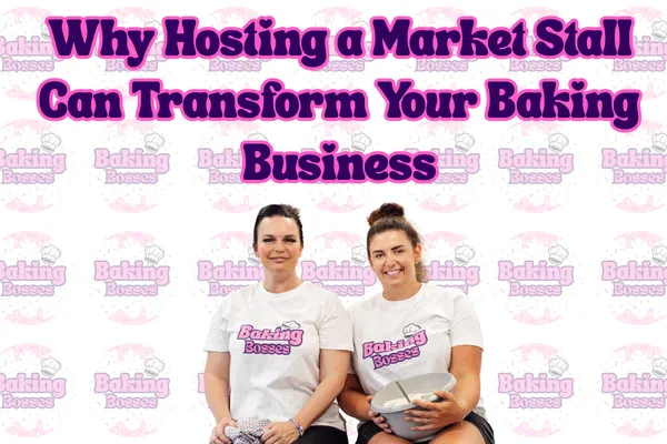 Why Hosting a Market Stall Can Transform Your Baking Business