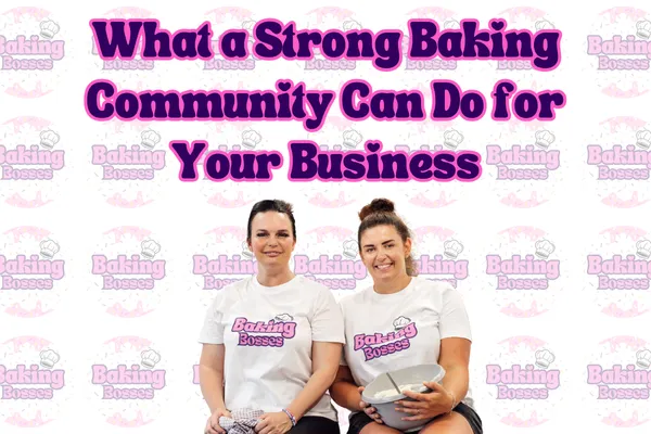 What a Strong Baking Community Can Do for Your Business