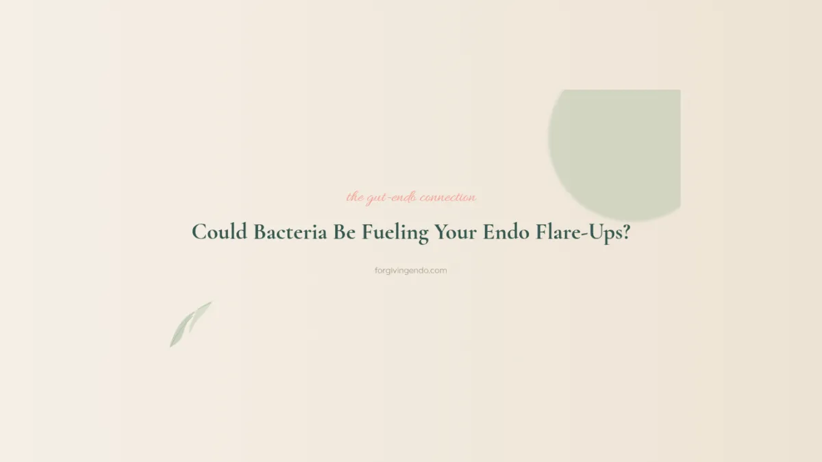 Could Bacteria Be Fueling Your Endo Flare Ups