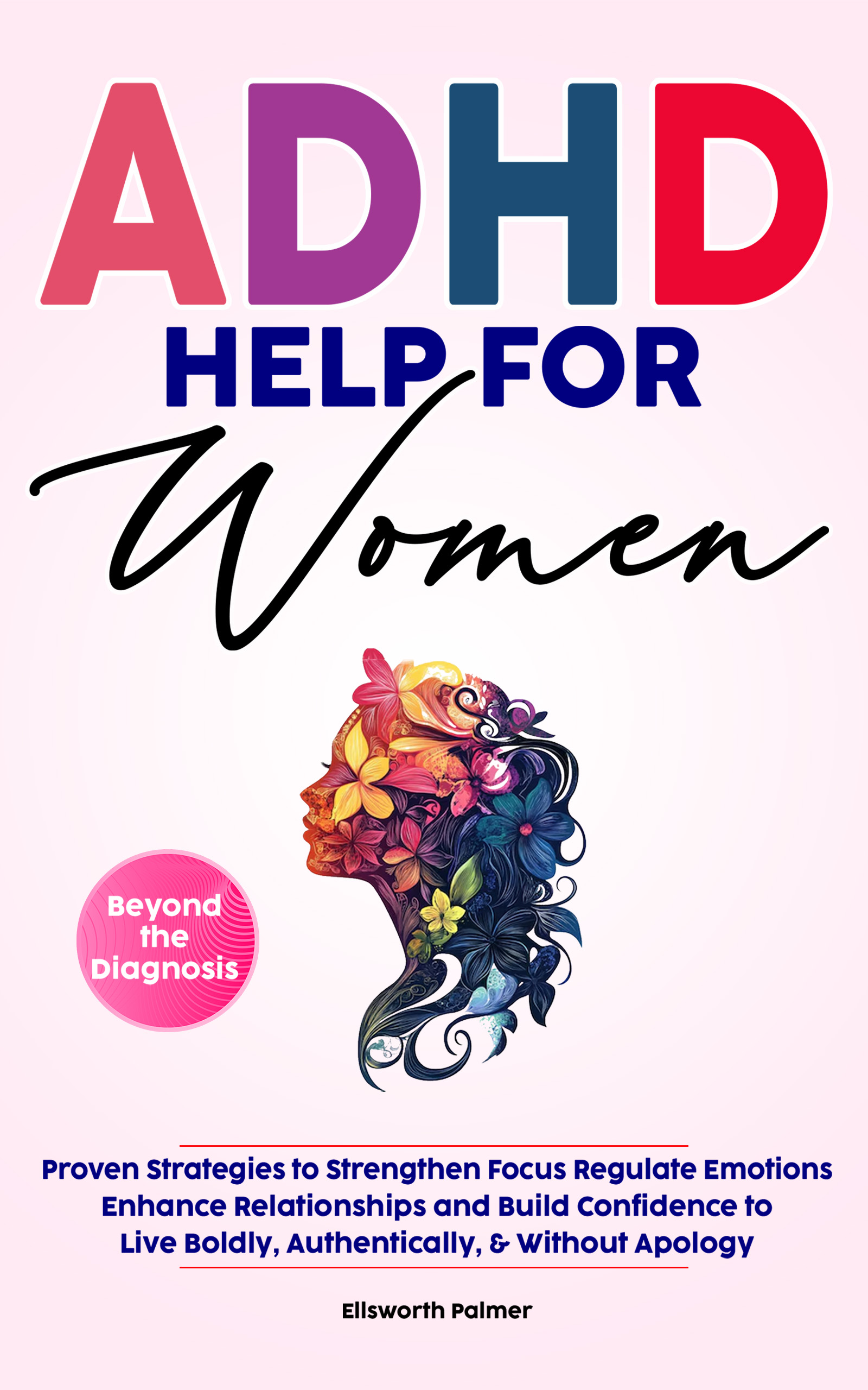 ADHD Help for Women Beyond the Diagnosis by Ellsworth Palmer