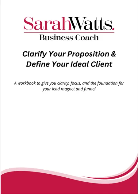 Cover of Clarify Your Proposition & Define Your Ideal Client workbook by Sarah Watts, Business Coach — a practical guide to help entrepreneurs gain clarity, focus, and build a strong foundation for lead generation and marketing funnels.