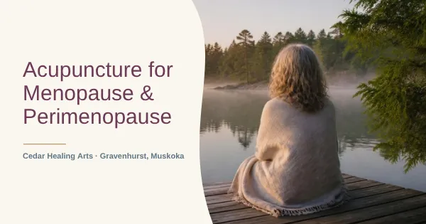 Acupuncture for menopause and perimenopause at Cedar Healing Arts in Gravenhurst, Muskoka