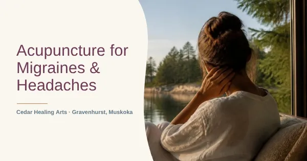 Woman holding her head while gazing at a Muskoka lake, beside the title Acupuncture for Migraines and Headaches