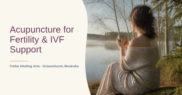 Woman with a warm mug resting by a misty Muskoka lake, beside the title Acupuncture for Fertility and IVF Support
