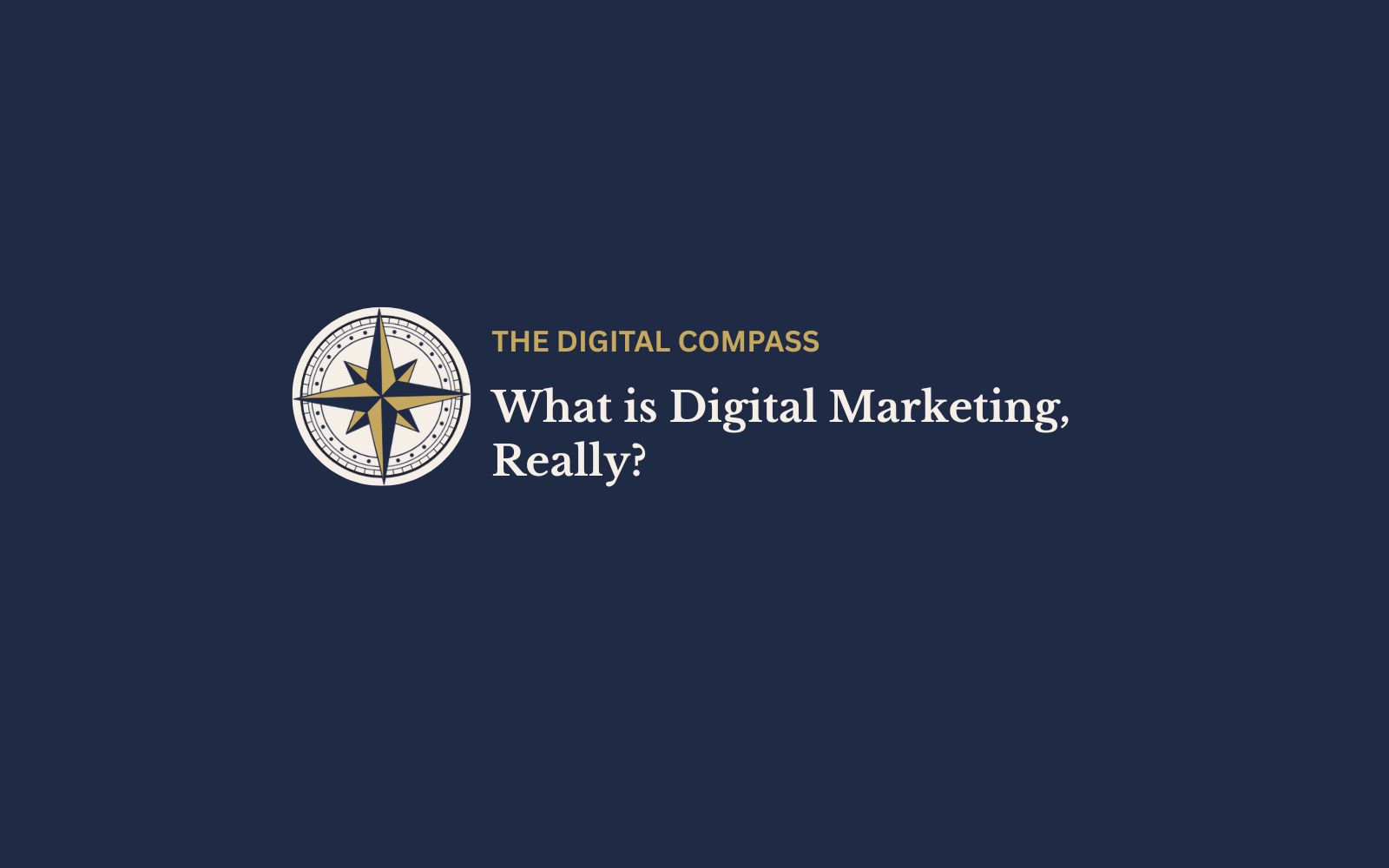 The Digital Compass logo - the compass, the name "The Digital Compass" and the blog title "What is Digital Marketing, Really?"