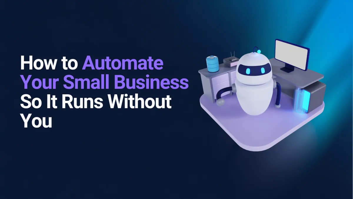 How to Automate Your Small Business So It Runs Without You