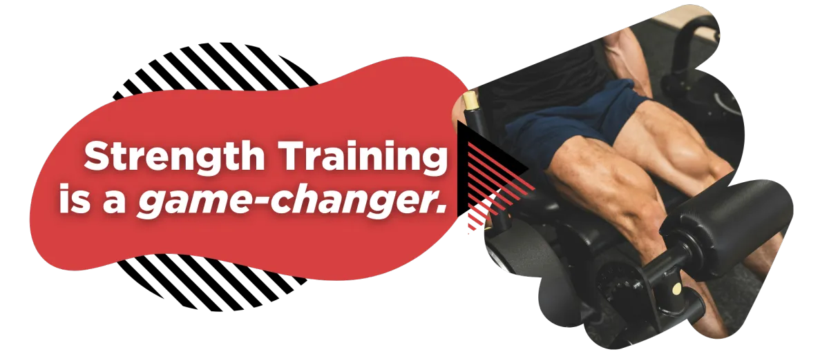 Strength Training is a game-changer.