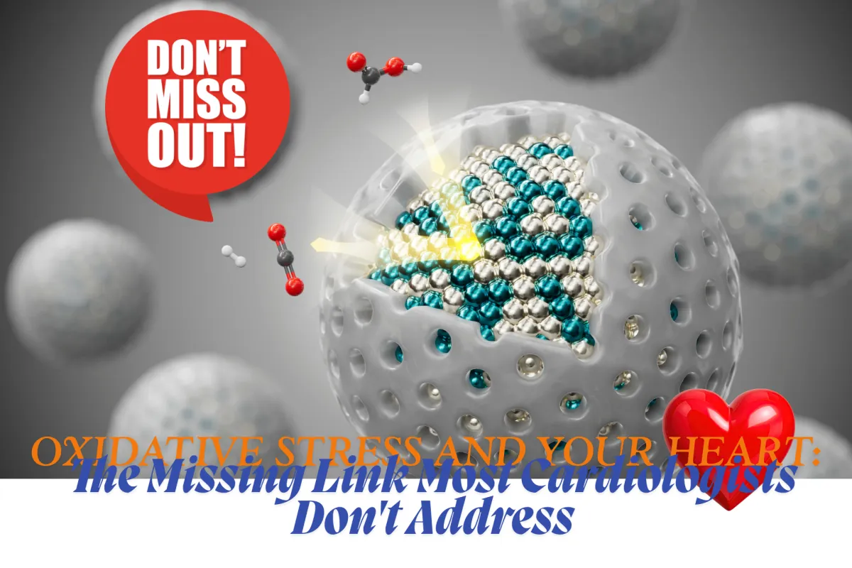 Oxidative Stress and Your Heart: The Missing Link Most Cardiologists Don't Address
