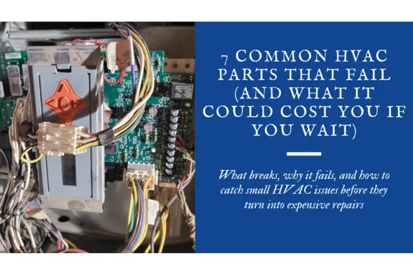 7 Common HVAC Parts That Fail (and What It Could Cost You If You Wait)