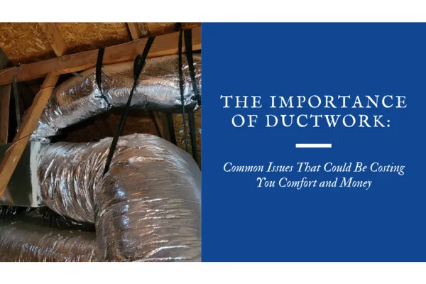 The Importance of Ductwork: Common Issues That Could Be Costing You Comfort and Money