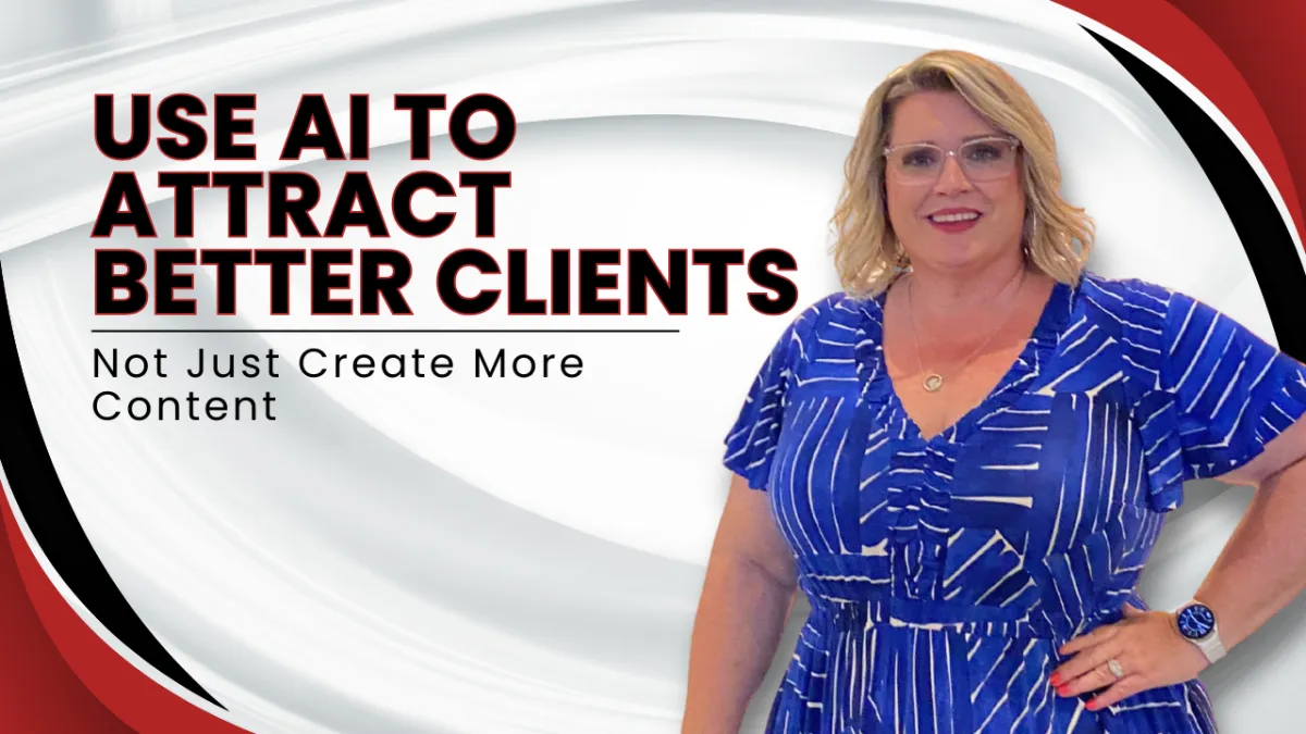 Use AI to Attract Better Clients, Not Just Create More Content