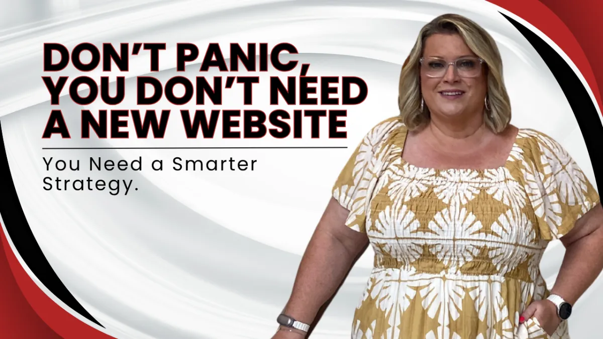 Don’t Panic, You Don’t Need a New Website. You Need a Smarter Strategy.