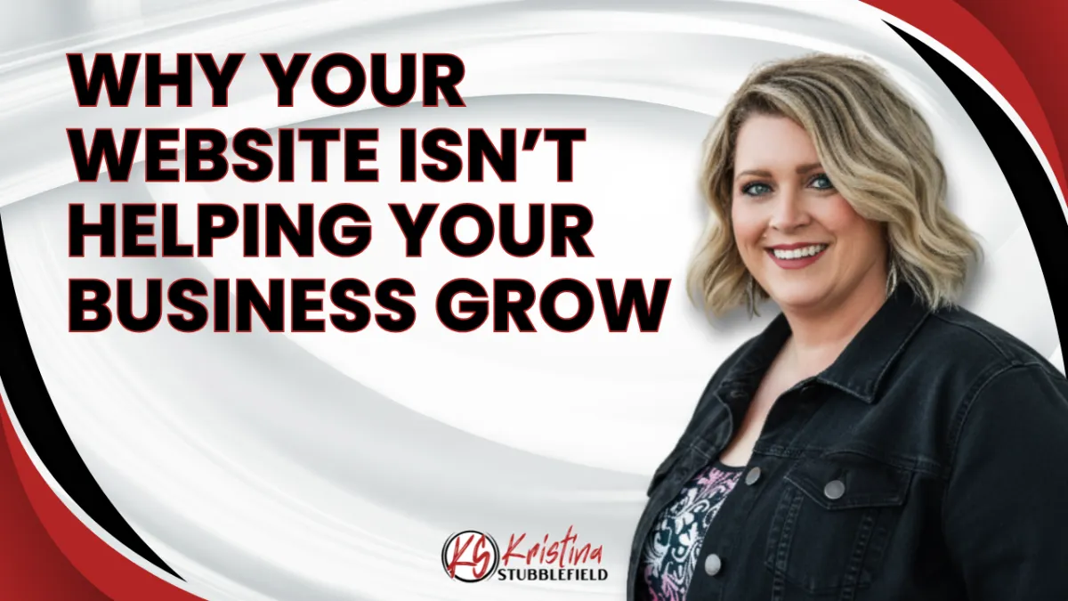 Why Your Website Isn't Helping Your Business Grow | Kristina Stubblefield