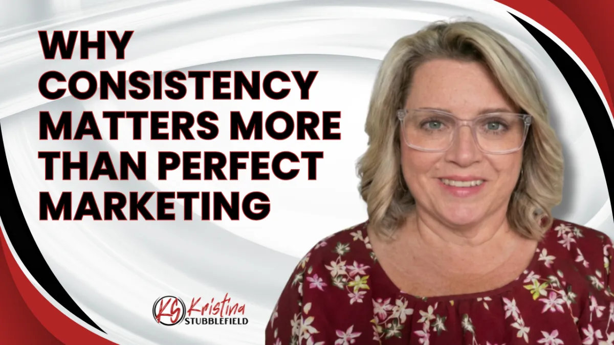 Why Consistency Matters More Than Perfect Marketing - Kristina Stubblefield