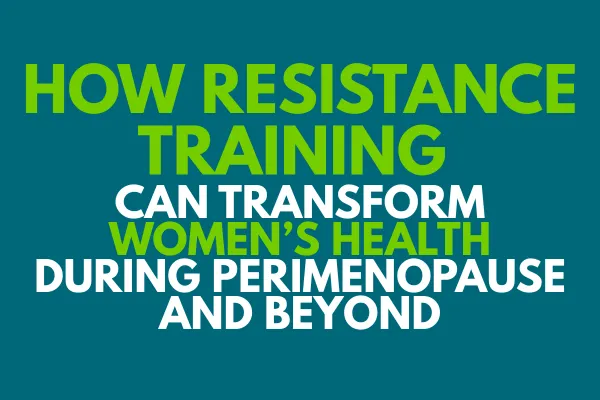How resistance training can transform Women’s Health during Perimenopause and beyond: What Exercise Physiologists need to know