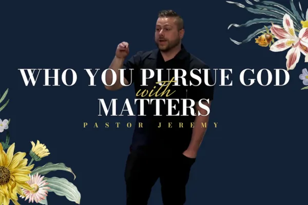Who You Pursue God with Matters