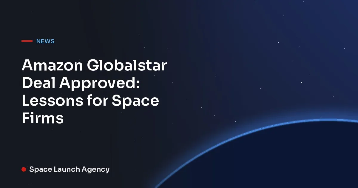 Title card reading Amazon Globalstar Deal Approved: Lessons for Space Firms, Space Launch Agency