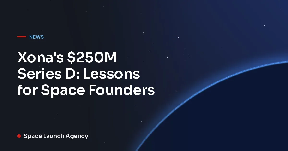 Title card reading Xona's $250M Series D: Lessons for Space Founders, Space Launch Agency
