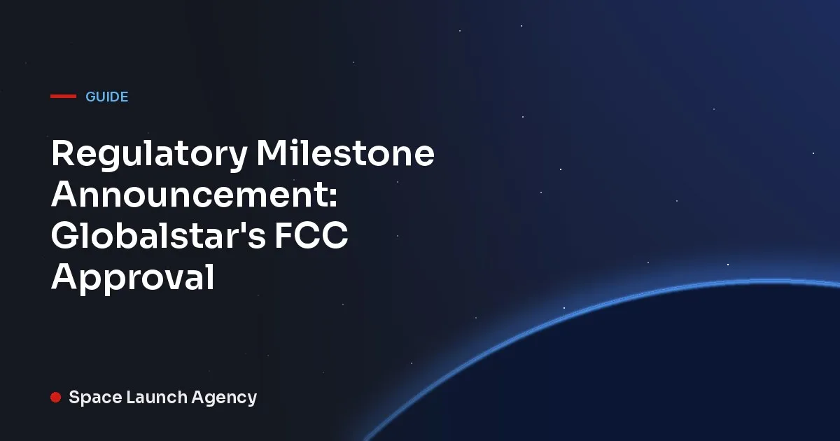 Title card reading Regulatory Milestone Announcement: Globalstar's FCC Approval, Space Launch Agency