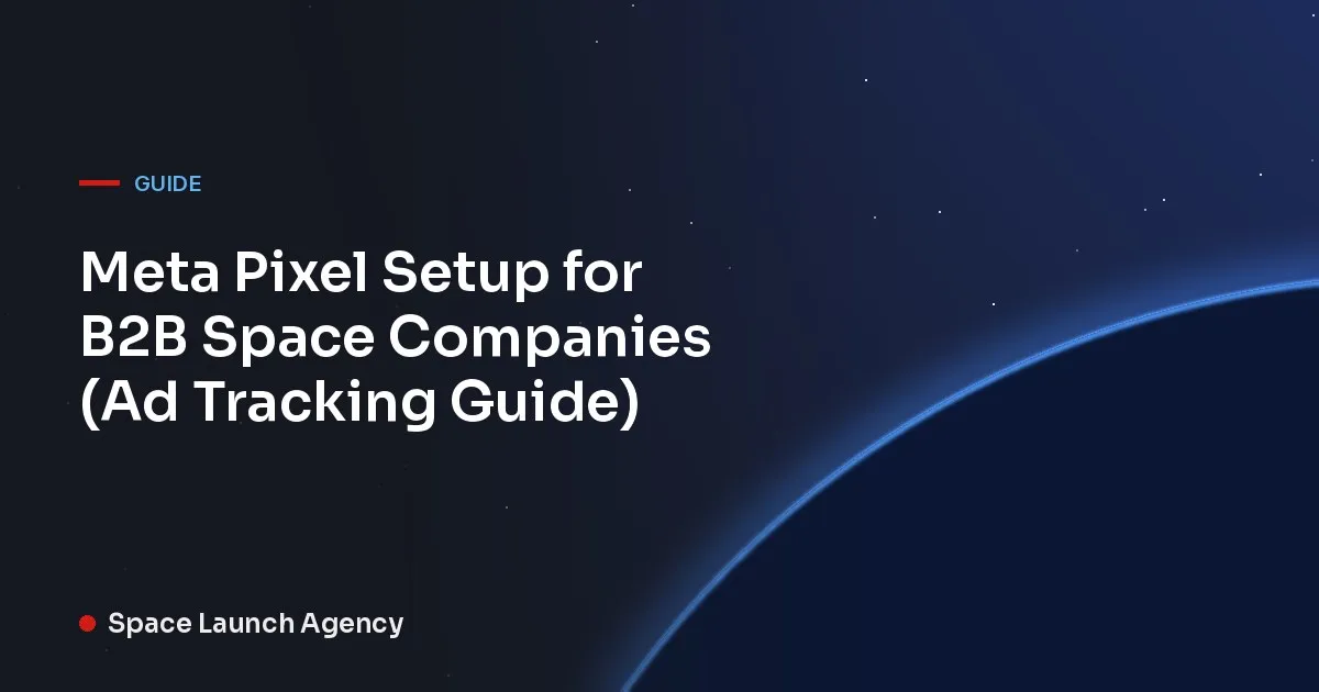 Meta Pixel Setup for B2B Space Companies (Ad Tracking Guide)