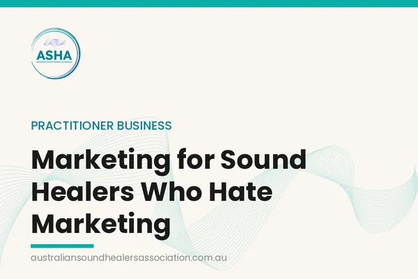 Marketing For Sound Healers Who Hate Marketing