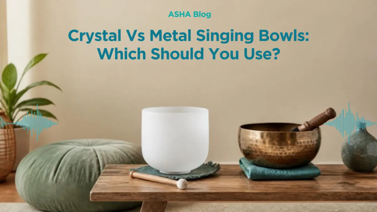 ASHA blog cover: Crystal Vs Metal Singing Bowls: Which Should You Use?