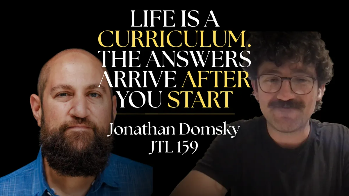  life is a curriculum. the answer comes after you start. | Jonathan Domsky JTL 159